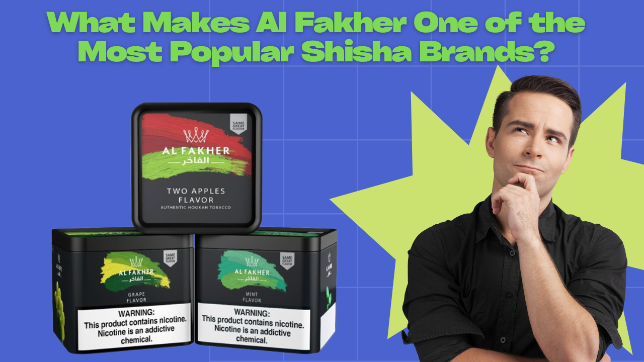 What Makes Al Fakher One of the Most Popular Shisha Brands